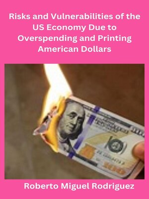 cover image of Risks and Vulnerabilities of the US Economy Due to Overspending and Printing Dollars